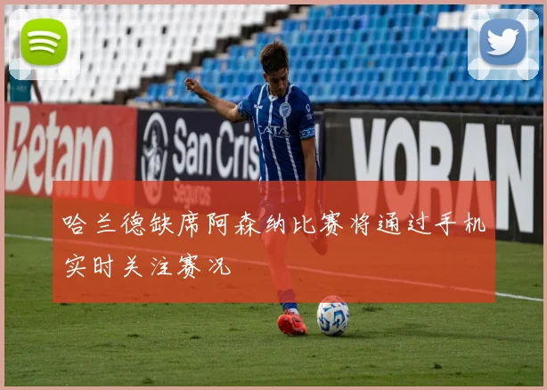 哈兰德缺席阿森纳比赛将通过手机实时关注赛况