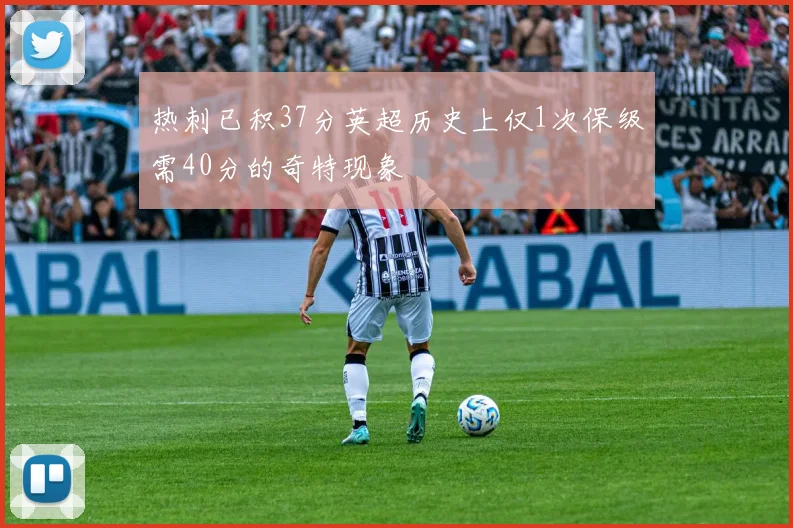 热刺已积37分英超历史上仅1次保级需40分的奇特现象